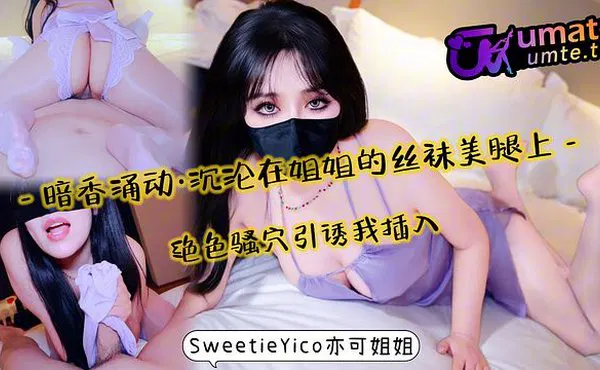 【国产精选】暗香涌动·沉沦在丝袜美腿上～绝色骚穴引诱我插入！完整版关注onlyfans、fansone_SweetieYico