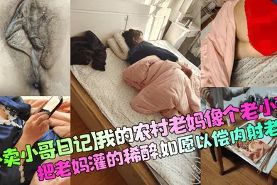 【强奸迷奸】我的农村老妈像个老小孩，把老妈灌的稀醉，如愿以偿内射老妈！