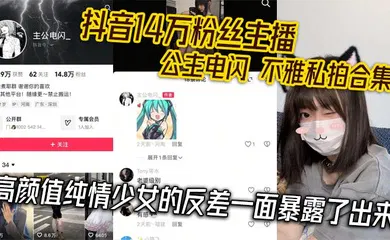 【主播网红】抖音14万粉丝主播 公主电闪 不雅私拍合集 高颜值纯情少女的反差一面暴露了出来