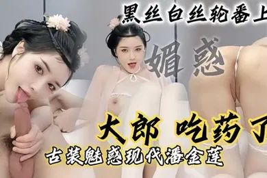 【丝袜制服】现代潘金莲大郎吃药了现代潘金莲请你喝淫水黑丝白丝轮番上阵