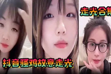 【主播网红】走光合集抖音骚鸡故意走光最新精选合集流量密码拿捏的死死的记录这一瞬间的美丽