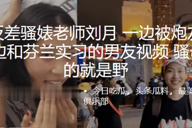 【自拍偷拍】南京反差骚婊老师刘月一边被炮友舔下体一边和芬兰实习的男友视频骚母狗玩的就是野