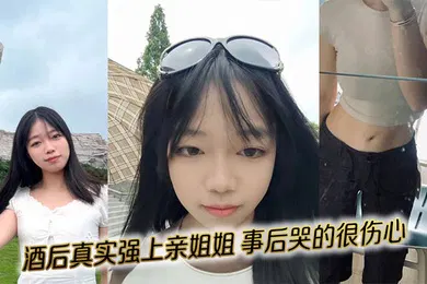 【乱伦】酒后真实强上亲姐姐，事后哭的很伤心