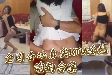 【自拍偷拍】全国各地真实KTV淫乱偷拍合集