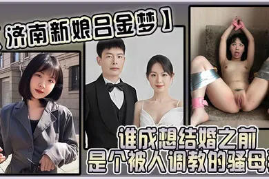 【SM调教】济南新娘吕金梦谁成想结婚之前是个被人调教的骚母狗太反差