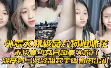 【自拍偷拍】外表文静极品尤物姐妹花乖巧美少女白嫩美乳粉穴掰开特写紧致翘起美臀嫩的出水