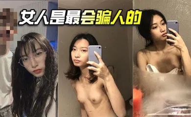 【自拍偷拍】女人是最会骗人的
