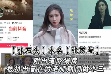 【网曝黑料】张石头本名张婉莹刚出道即塌房被扒出曾在做老师期间做小三网上还流传出两部不雅视频