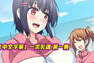 【激情H漫】中文字幕一求乳魂第一集_2024