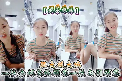 【乱伦】奶茶妹妹胆大挺大嘛一边卖奶茶给顾客一边勾引顾客刺激呀