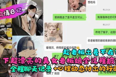 【自拍偷拍】偷情日记趁老板出差不在家拿下超漂亮的美女老板娘全过程披露全程聊天记录心理动态付出的行动