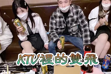 【自拍偷拍】KTV雙飛KTV裡的雙飛