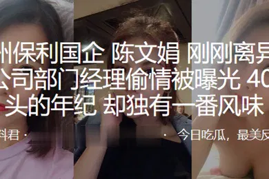 【网曝黑料】广州保利国企陈文娟刚刚离异就和公司部门经理偷情被曝光40出头的年纪却独有一番风味