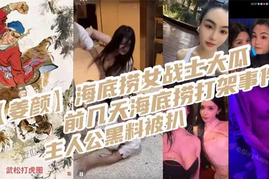 【网曝黑料】姜颜海底捞女战士大瓜前几天海底捞打架事件主人公黑料被扒玩多人3p视频被曝光_2025