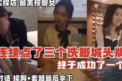【自拍偷拍】按摩系列真实探店连续点了三个洗脚城头牌_终于拿下全对话记录