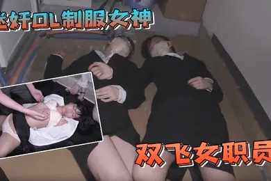 【素人特摄】迷奸OL制服女神群P双飞女职员